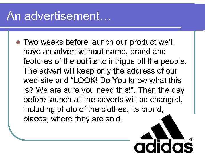 An advertisement… l Two weeks before launch our product we’ll have an advert without