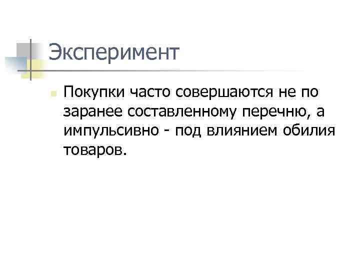 Эксперимент n Покупки часто совершаются не по заранее составленному перечню, а импульсивно - под