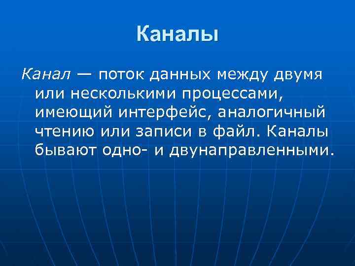 Каналы Канал — поток данных между двумя или несколькими процессами, имеющий интерфейс, аналогичный чтению
