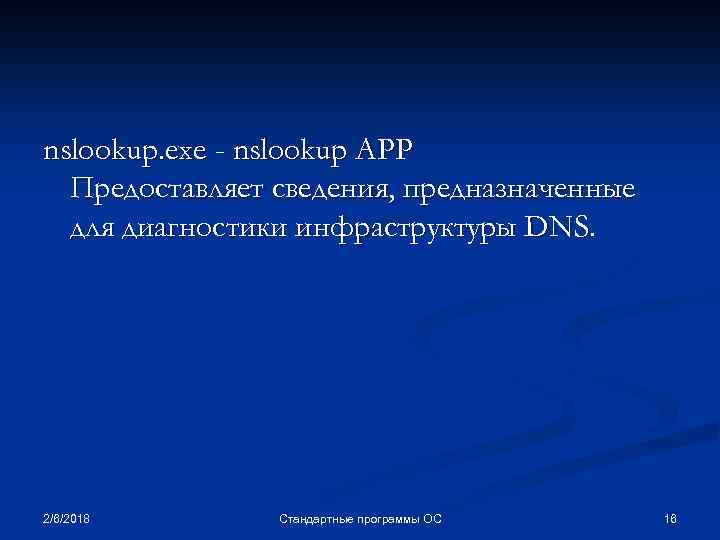 nslookup. exe - nslookup APP Предоставляет сведения, предназначенные для диагностики инфраструктуры DNS. 2/6/2018 Стандартные