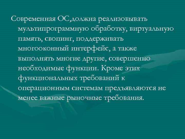 Современная ОС, должна реализовывать мультипрограммную обработку, виртуальную память, свопинг, поддерживать многооконный интерфейс, а также