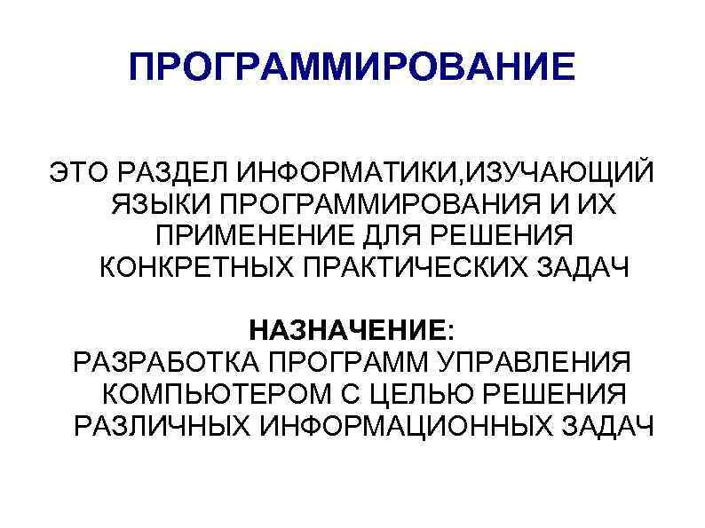 ПРОГРАММИРОВАНИЕ ЭТО РАЗДЕЛ ИНФОРМАТИКИ, ИЗУЧАЮЩИЙ ЯЗЫКИ ПРОГРАММИРОВАНИЯ И ИХ ПРИМЕНЕНИЕ ДЛЯ РЕШЕНИЯ КОНКРЕТНЫХ ПРАКТИЧЕСКИХ