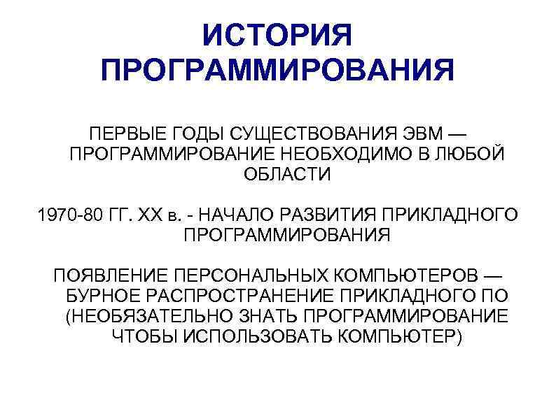 ИСТОРИЯ ПРОГРАММИРОВАНИЯ ПЕРВЫЕ ГОДЫ СУЩЕСТВОВАНИЯ ЭВМ — ПРОГРАММИРОВАНИЕ НЕОБХОДИМО В ЛЮБОЙ ОБЛАСТИ 1970 -80