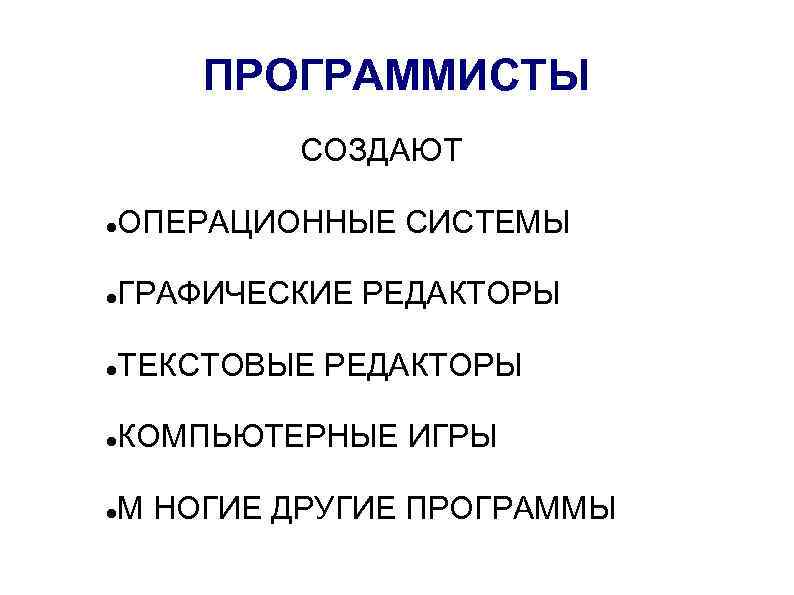 ПРОГРАММИСТЫ СОЗДАЮТ ОПЕРАЦИОННЫЕ СИСТЕМЫ ГРАФИЧЕСКИЕ РЕДАКТОРЫ ТЕКСТОВЫЕ РЕДАКТОРЫ КОМПЬЮТЕРНЫЕ ИГРЫ М НОГИЕ ДРУГИЕ ПРОГРАММЫ