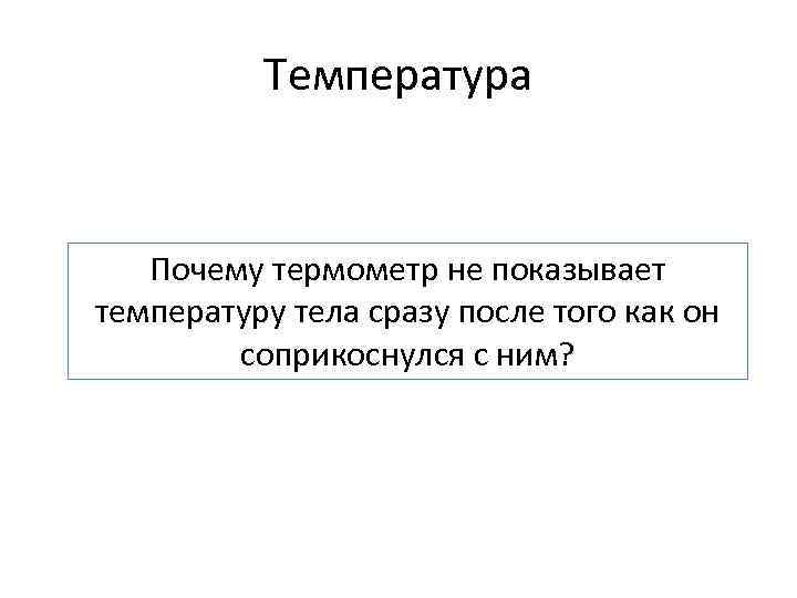 Температура Почему термометр не показывает температуру тела сразу после того как он соприкоснулся с