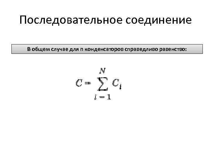 Последовательное соединение В общем случае для n конденсаторов справедливо равенство: 