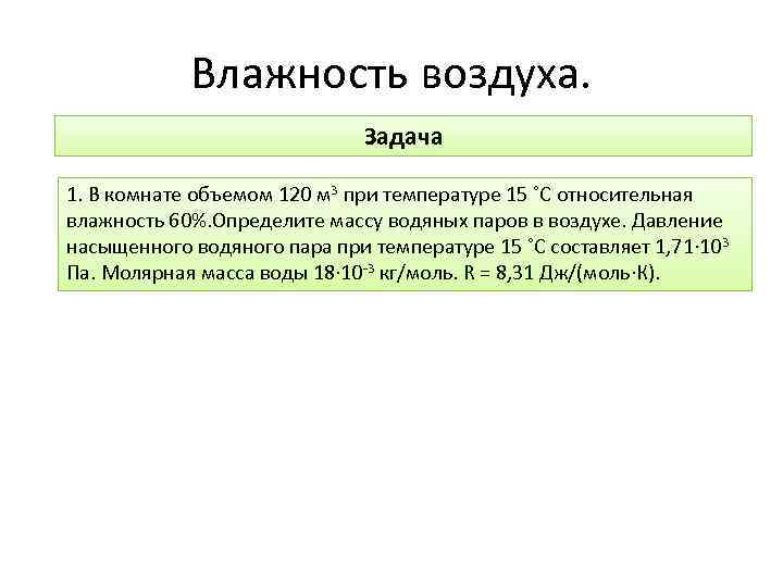 Влажность воздуха. Задача 1. В комнате объемом 120 м 3 при температуре 15 ˚С