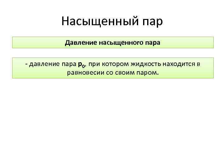 Насыщенный пар Давление насыщенного пара - давление пара p 0, при котором жидкость находится