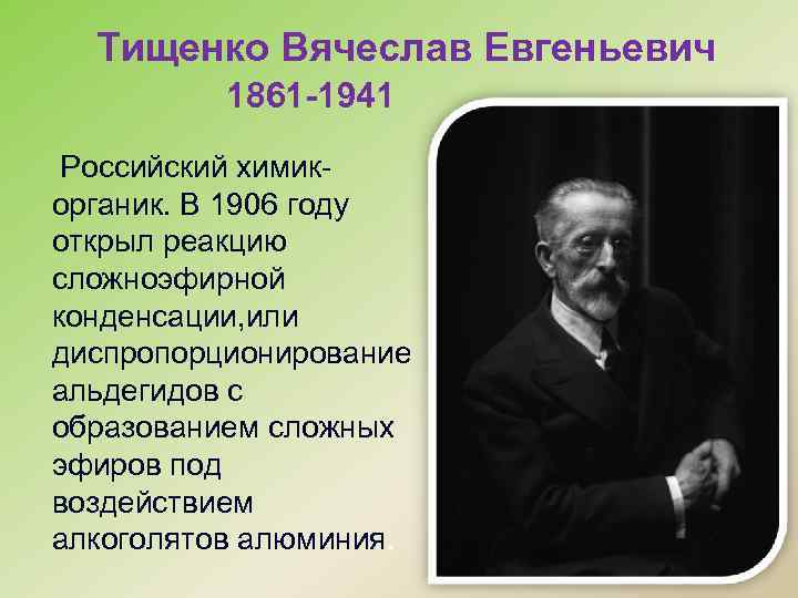 Тищенко Вячеслав Евгеньевич 1861 -1941 Российский химикорганик. В 1906 году открыл реакцию сложноэфирной конденсации,
