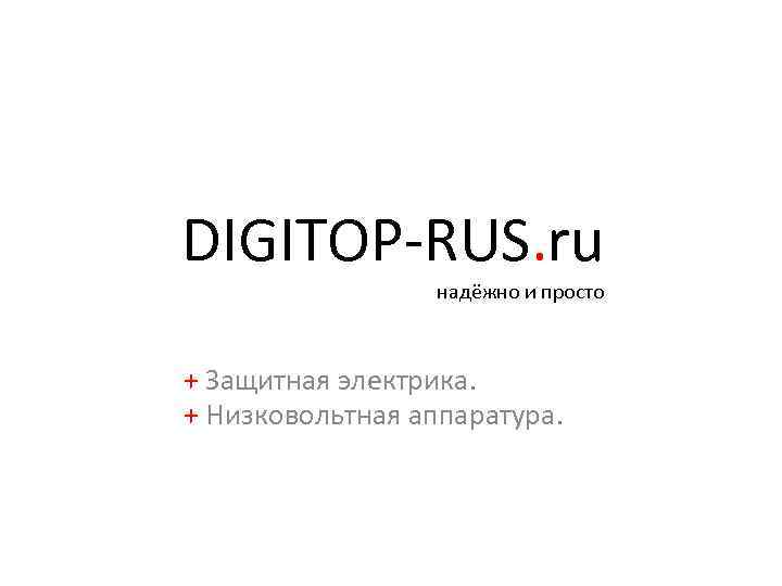 DIGITOP-RUS. ru надёжно и просто + Защитная электрика. + Низковольтная аппаратура. 