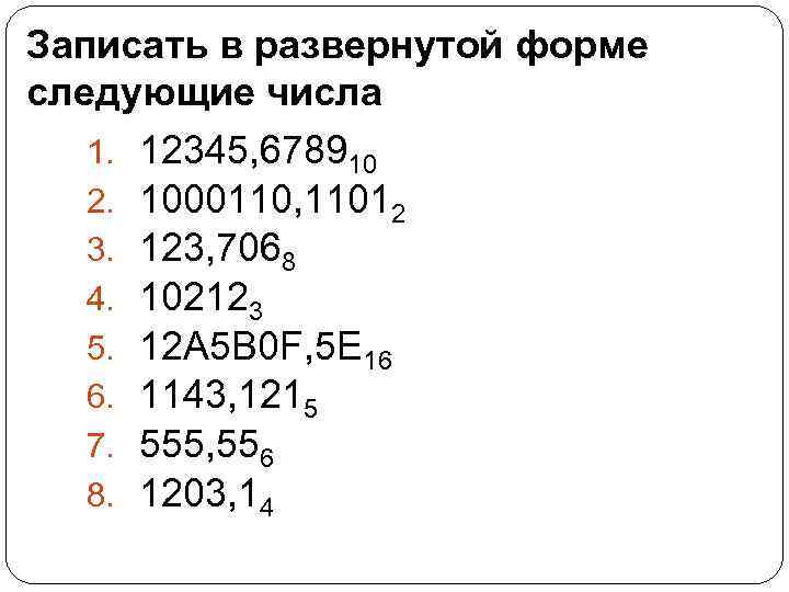 Записать в развернутой форме следующие числа 1. 12345, 678910 2. 1000110, 11012 3. 123,