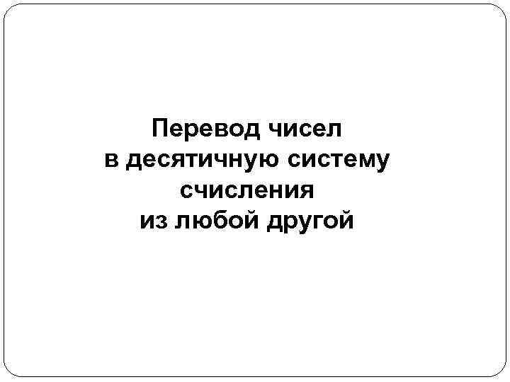 Перевод чисел в десятичную систему счисления из любой другой 