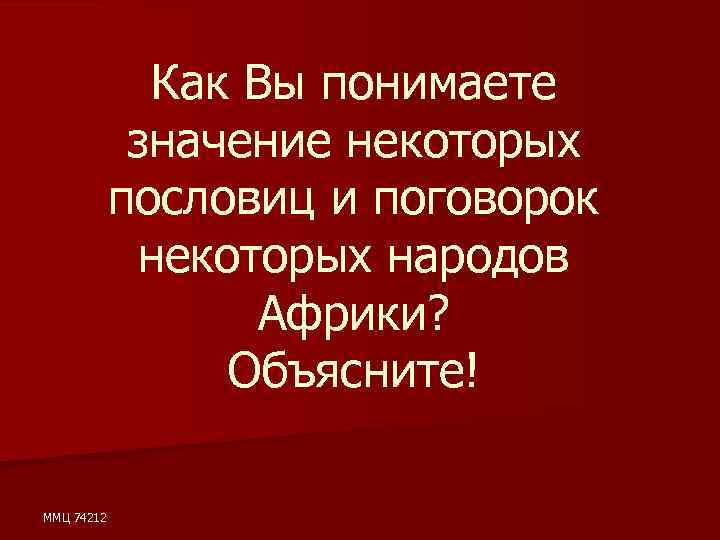 Как Вы понимаете значение некоторых пословиц и поговорок некоторых народов Африки? Объясните! ММЦ 74212