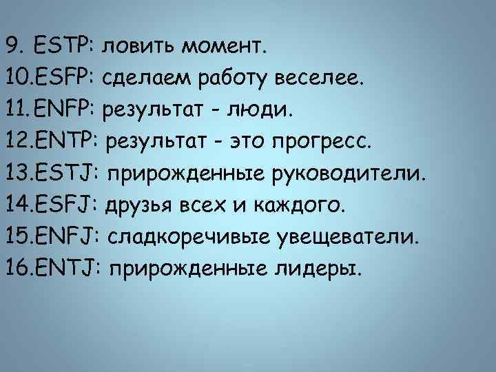 9. ESTP: ловить момент. 10. ESFP: сделаем работу веселее. 11. ENFP: результат - люди.