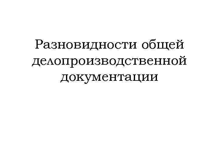 Разновидности общей делопроизводственной документации 