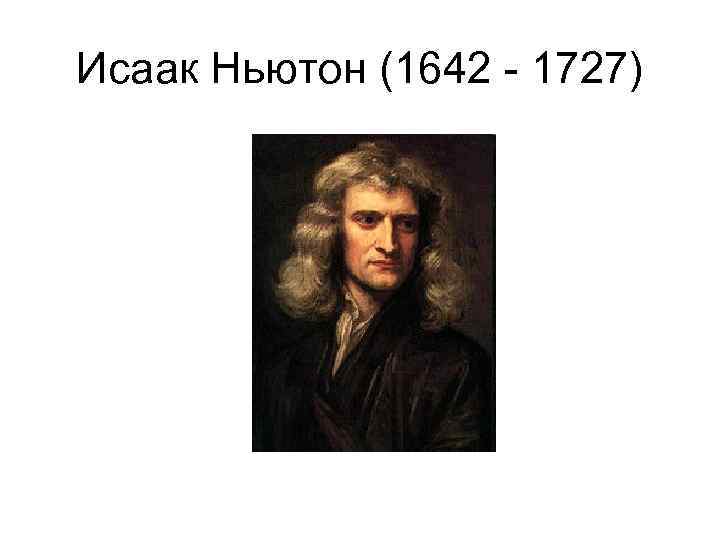 Исаак Ньютон (1642 - 1727) 
