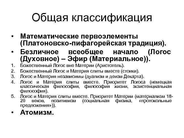 Общая классификация • Математические первоэлементы (Платоновско-пифагорейская традиция). • Безличное всеобщее начало (Логос (Духовное) –