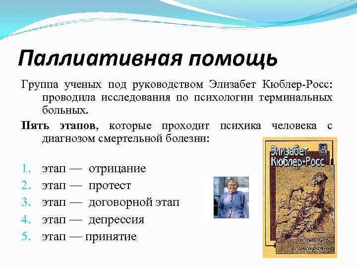Паллиативная помощь Группа ученых под руководством Элизабет Кюблер Росс: проводила исследования по психологии терминальных
