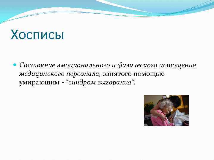 Хосписы Состояние эмоционального и физического истощения медицинского персонала, занятого помощью умирающим - "синдром выгорания".