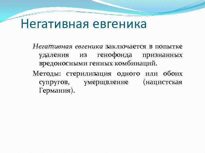 Негативная евгеника заключается в попытке удаления из генофонда признанных вредоносными генных комбинаций. Методы: стерилизация