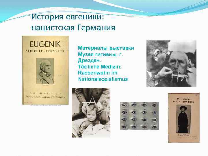 История евгеники: нацистская Германия Материалы выставки Музея гигиены, г. Дрезден. Tödliche Medizin: Rassenwahn im