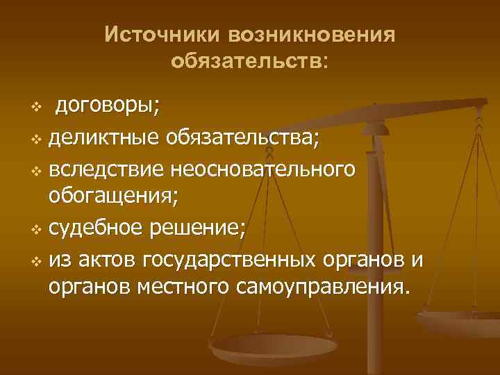 Источники возникновения обязательств: договоры; v деликтные обязательства; v вследствие неосновательного обогащения; v судебное решение;