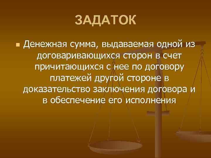 ЗАДАТОК n Денежная сумма, выдаваемая одной из договаривающихся сторон в счет причитающихся с нее