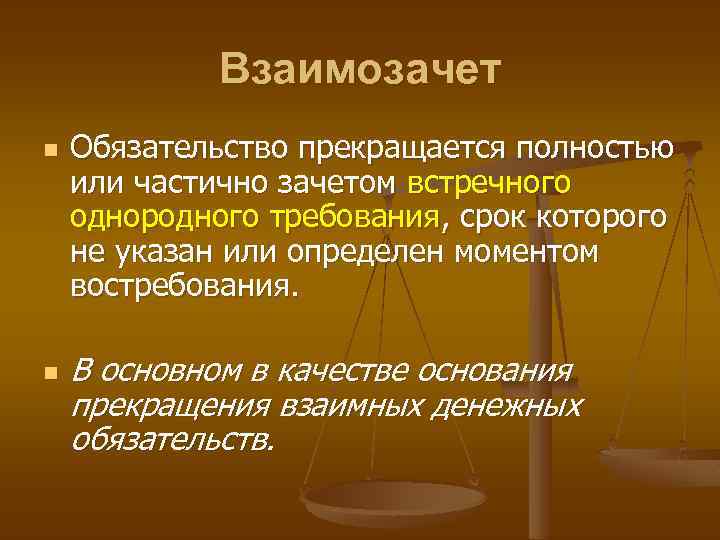 Взаимозачет n n Обязательство прекращается полностью или частично зачетом встречного однородного требования, срок которого