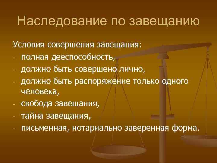 Наследование по завещанию Условия совершения завещания: - полная дееспособность, - должно быть совершено лично,