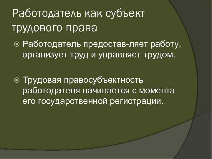 Работодатель как субъект трудового права Работодатель предостав ляет работу, организует труд и управляет трудом.