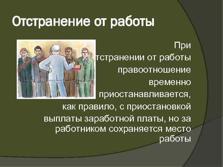 Отстранение от работы При отстранении от работы правоотношение временно приостанавливается, как правило, с приостановкой