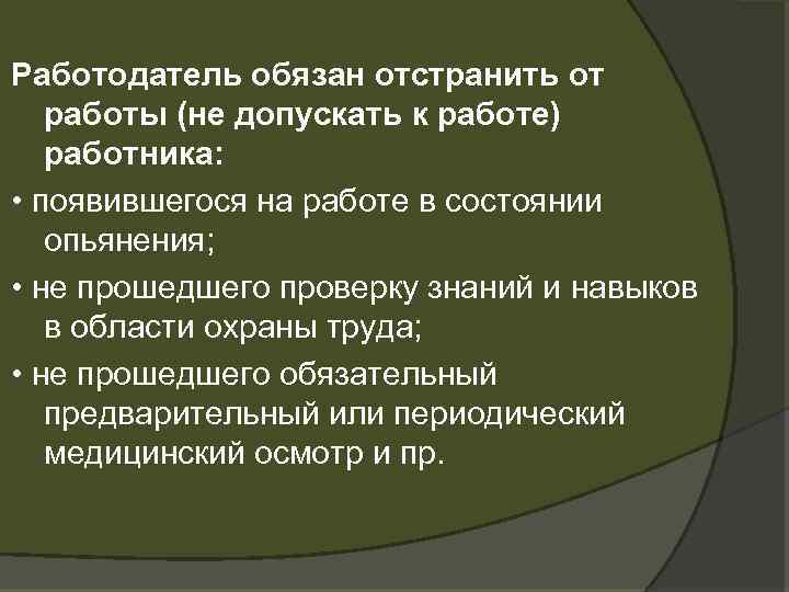Работодатель обязан отстранить от работы (не допускать к работе) работника: • появившегося на работе