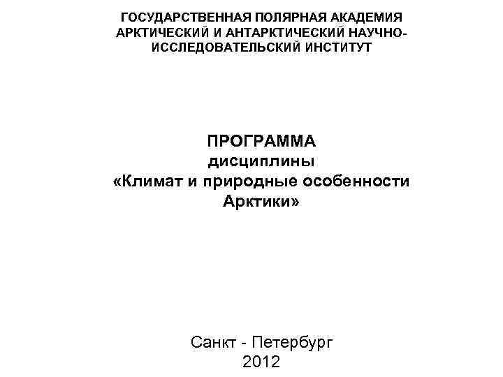ГОСУДАРСТВЕННАЯ ПОЛЯРНАЯ АКАДЕМИЯ АРКТИЧЕСКИЙ И АНТАРКТИЧЕСКИЙ НАУЧНОИССЛЕДОВАТЕЛЬСКИЙ ИНСТИТУТ ПРОГРАММА дисциплины «Климат и природные особенности