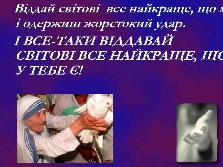 Віддай світові все найкраще, що м і одержиш жорстокий удар. І ВСЕ-ТАКИ ВІДДАВАЙ СВІТОВІ