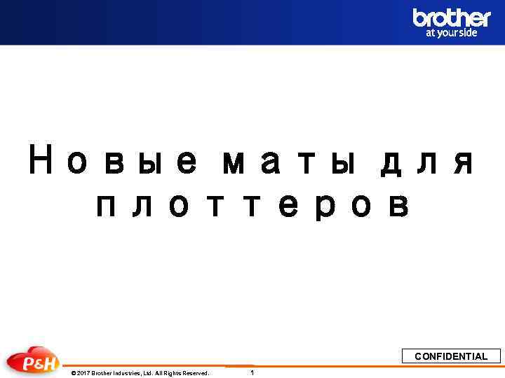 Новые маты для плоттеров CONFIDENTIAL © 2017 Brother Industries, Ltd. All Rights Reserved. 1
