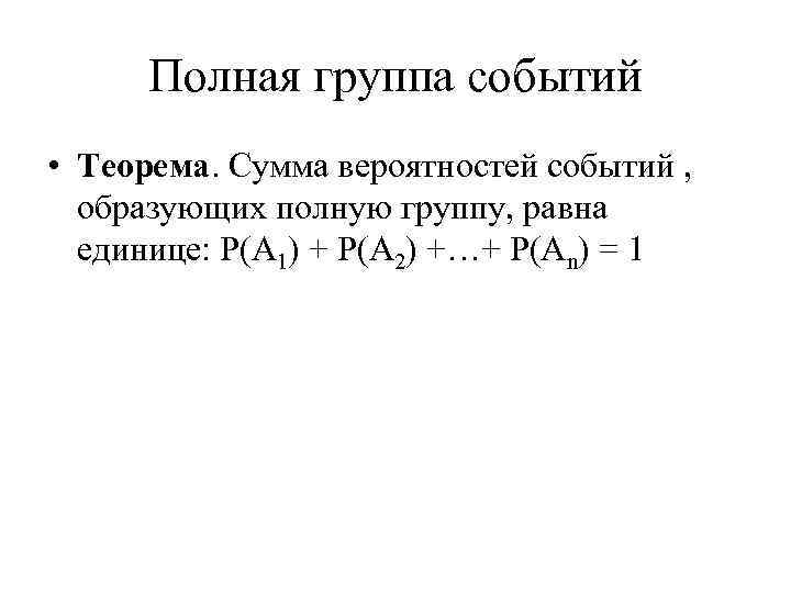 Полная группа событий • Теорема. Сумма вероятностей событий , образующих полную группу, равна единице: