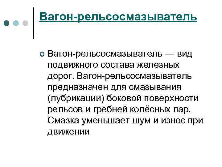 Вагон-рельсосмазыватель ¢ Вагон-рельсосмазыватель — вид подвижного состава железных дорог. Вагон-рельсосмазыватель предназначен для смазывания (лубрикации)