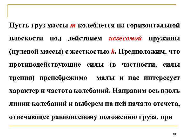 Пусть груз массы m колеблется на горизонтальной плоскости под действием невесомой пружины (нулевой массы)