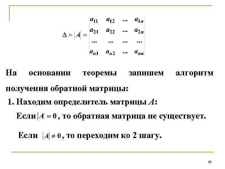 На основании теоремы запишем алгоритм получения обратной матрицы: 1. Находим определитель матрицы А: Если