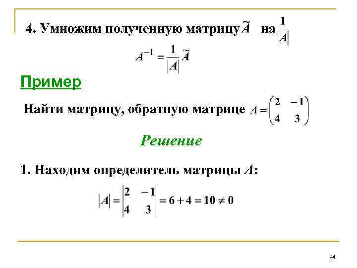 4. Умножим полученную матрицу на Пример Найти матрицу, обратную матрице Решение 1. Находим определитель