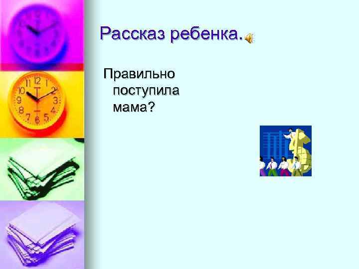 Рассказ ребенка. Правильно поступила мама? 