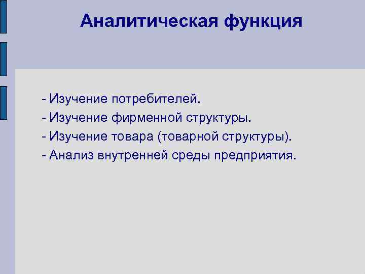 Аналитическая функция - Изучение потребителей. - Изучение фирменной структуры. - Изучение товара (товарной структуры).