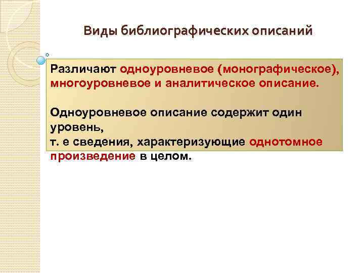 Виды библиографических описаний Различают одноуровневое (монографическое), многоуровневое и аналитическое описание. Одноуровневое описание содержит один
