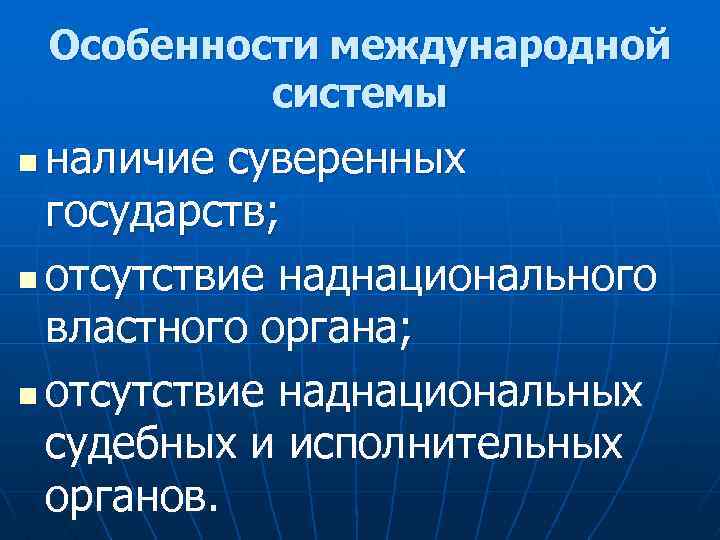Особенности международной системы наличие суверенных государств; n отсутствие наднационального властного органа; n отсутствие наднациональных