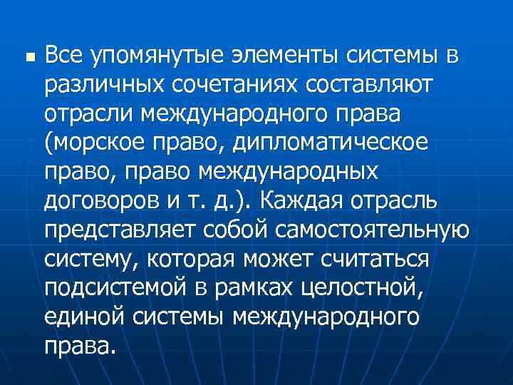 n Все упомянутые элементы системы в различных сочетаниях составляют отрасли международного права (морское право,