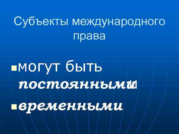 Субъекты международного права могут быть постоянными и nвременными. n 