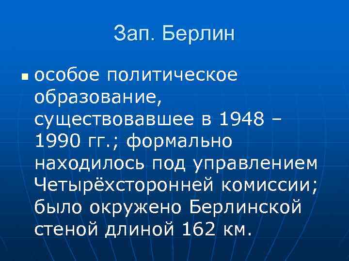 Зап. Берлин n особое политическое образование, существовавшее в 1948 – 1990 гг. ; формально