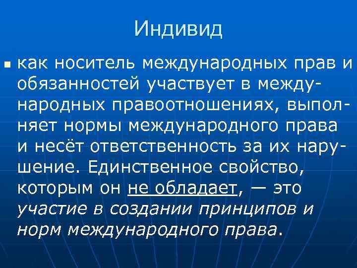 Индивид n как носитель международных прав и обязанностей участвует в международных правоотношениях, выполняет нормы