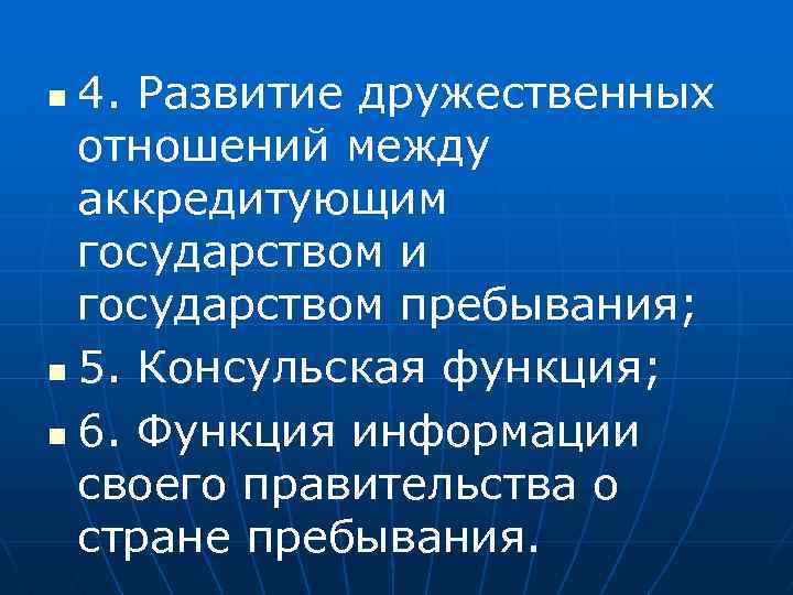 4. Развитие дружественных отношений между аккредитующим государством и государством пребывания; n 5. Консульская функция;