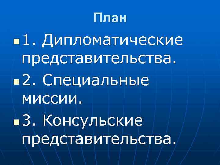 План 1. Дипломатические представительства. n 2. Специальные миссии. n 3. Консульские представительства. n 